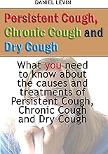 Persistent Cough, Chronic Cough and Dry Cough: What you need to know about the causes and treatments of Persistent Cough, Chronic Cough and Dry Cough