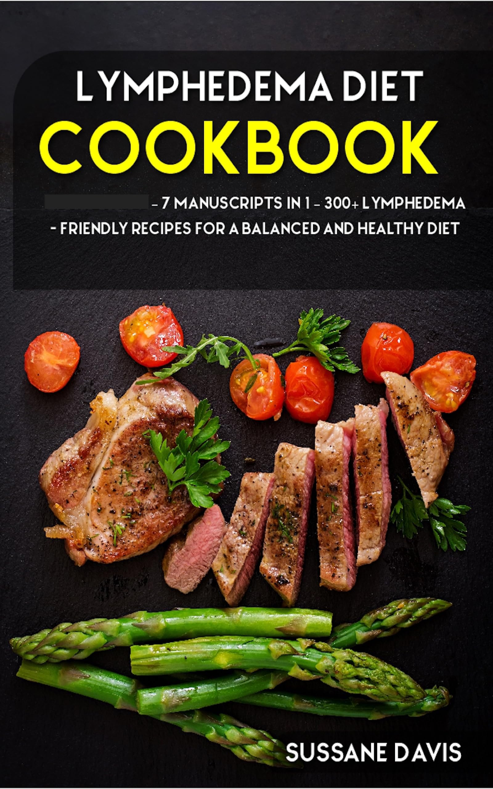 Lymphedema Diet: 7 Manuscripts in 1 – 300+ Lymphedema - friendly recipes for a balanced and healthy diet