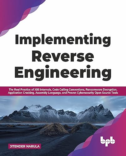 Implementing Reverse Engineering: The Real Practice of X86 Internals, Code Calling Conventions, Ransomware Decryption, Application Cracking, Assembly ... Open Source Tools (English Edition)