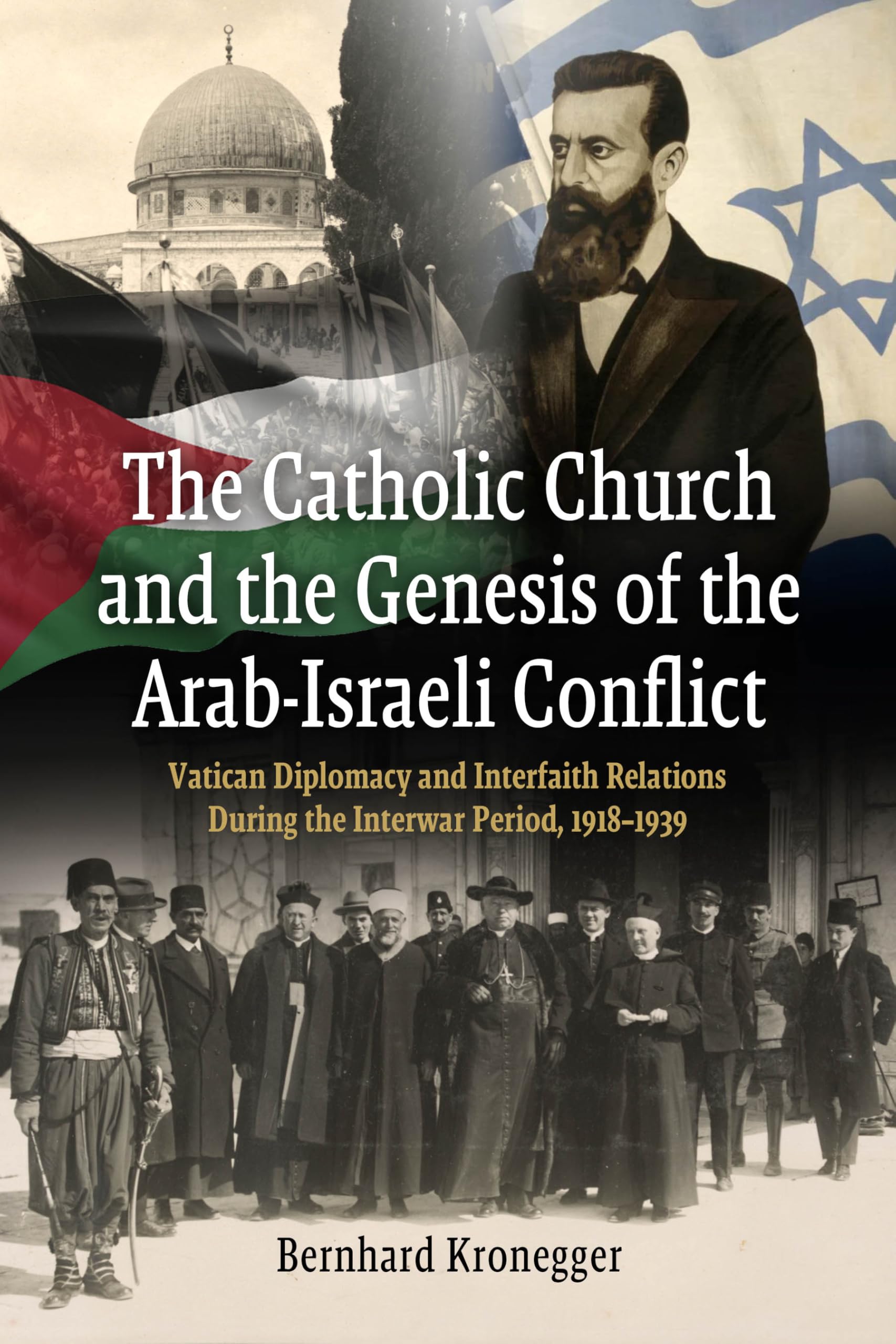 The Catholic Church and the Genesis of the Arab-Israeli Conflict: Vatican Diplomacy and Interfaith Relations During the Interwar Period, 1918-1939