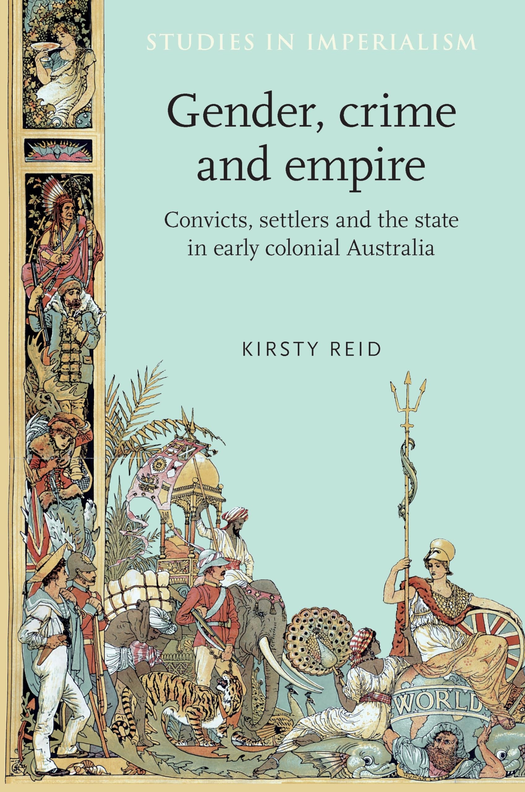 Gender, crime and empire: Convicts, settlers and the state in early colonial Australia: 69 (Studies in Imperialism)