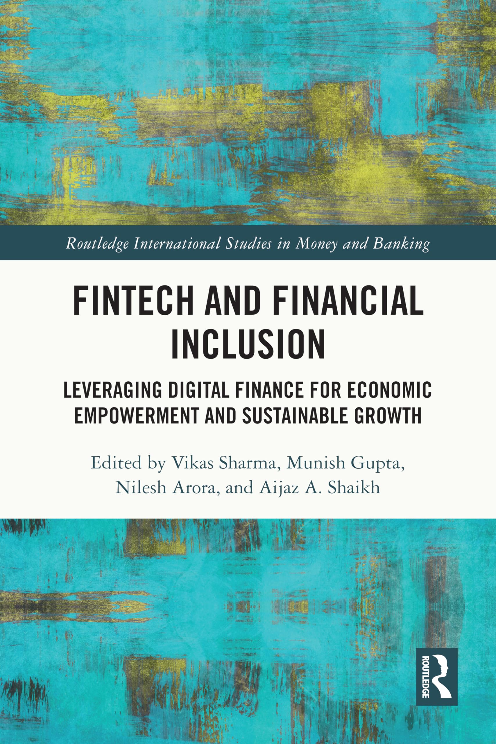 FinTech and Financial Inclusion: Leveraging Digital Finance for Economic Empowerment and Sustainable Growth (Routledge International Studies in Money and Banking)