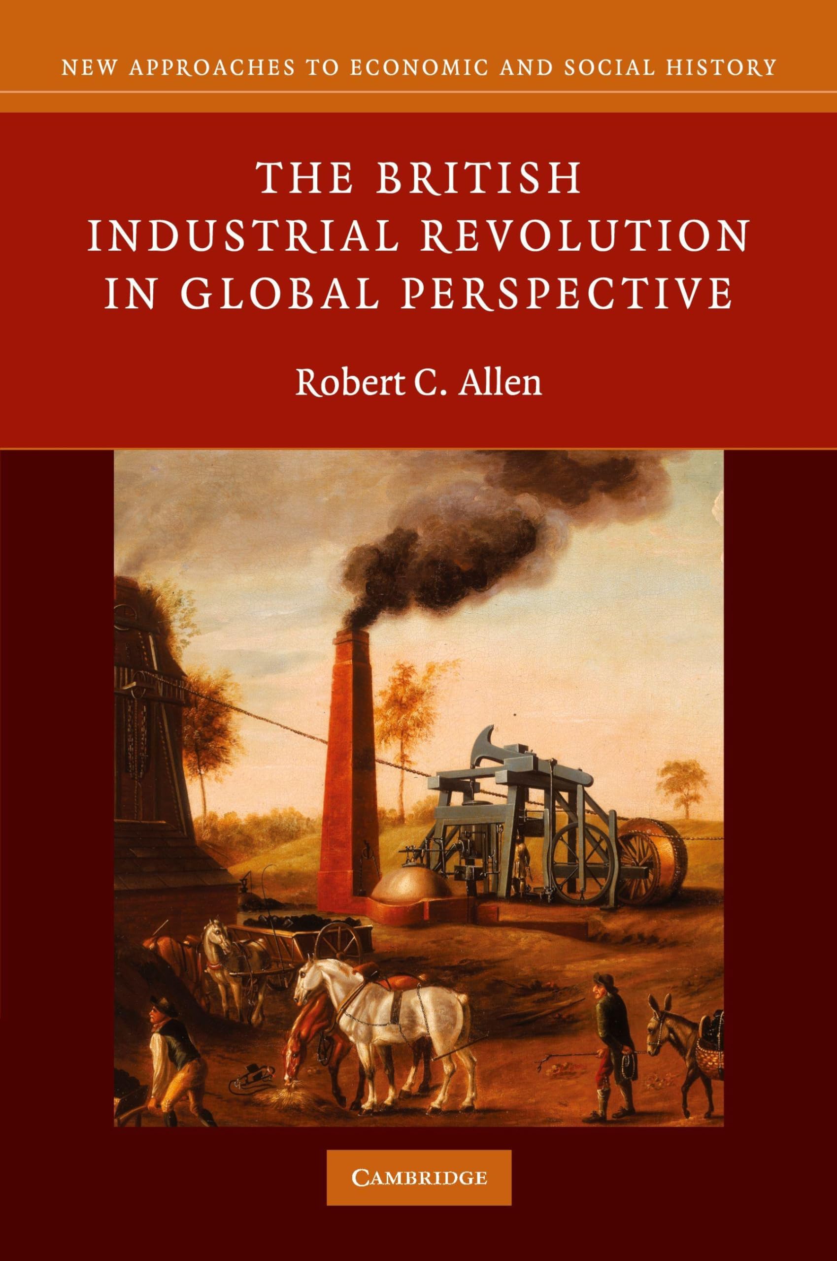 The British Industrial Revolution in Global Perspective (New Approaches to Economic and Social History) 1st Edition