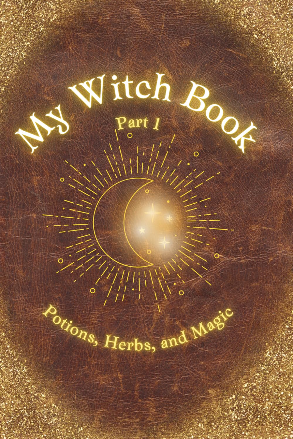 My Witch Book: Potions, Herbs, and Magic: A charmingly magical guide for all young witches featuring easy-to-make home potions.