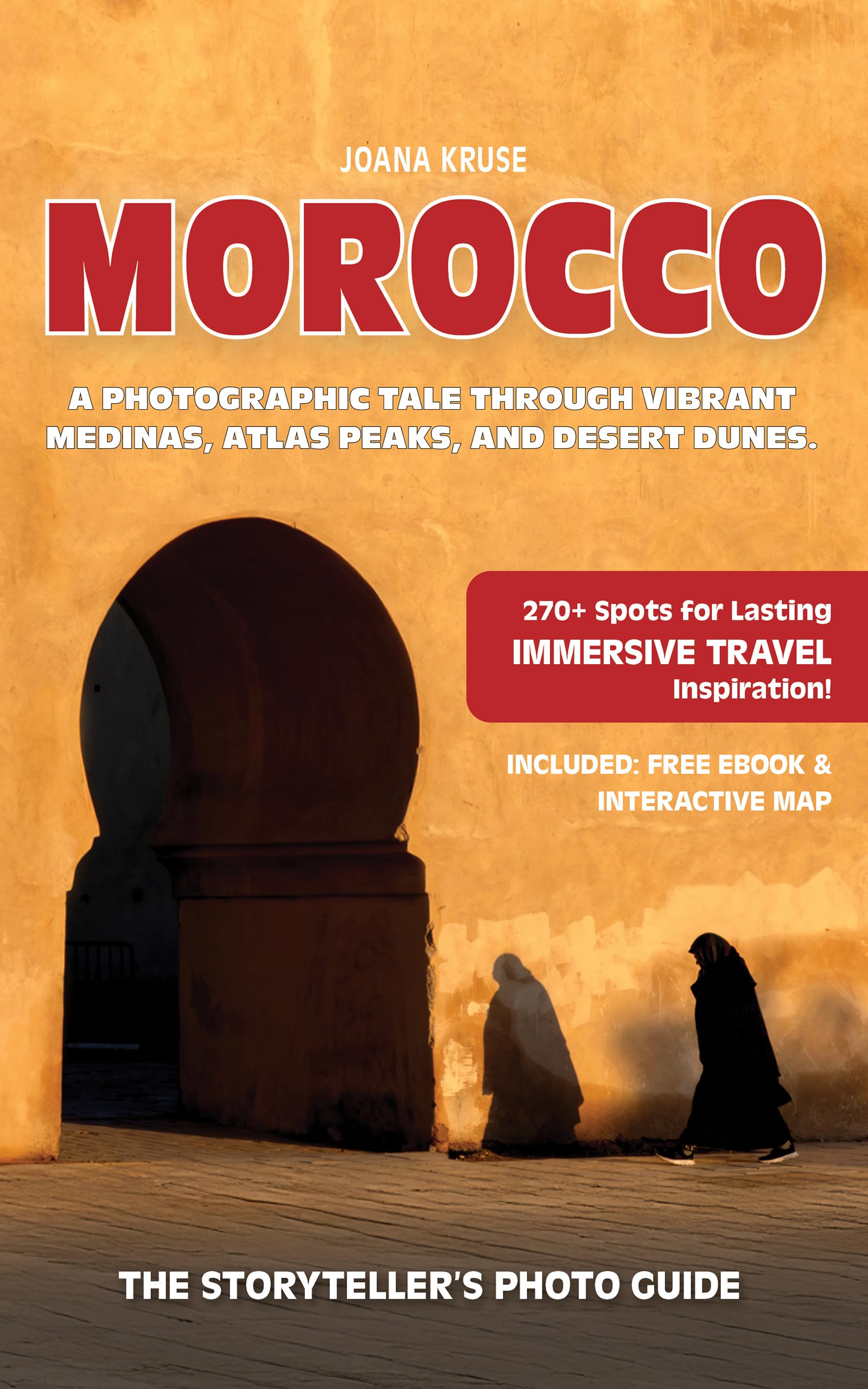 MOROCCO - The Storyteller's Photo Guide: A Photographic Tale Through Vibrant Medinas, Atlas Peaks, And Desert Dunes. (Storyteller's Photo Guidebooks)