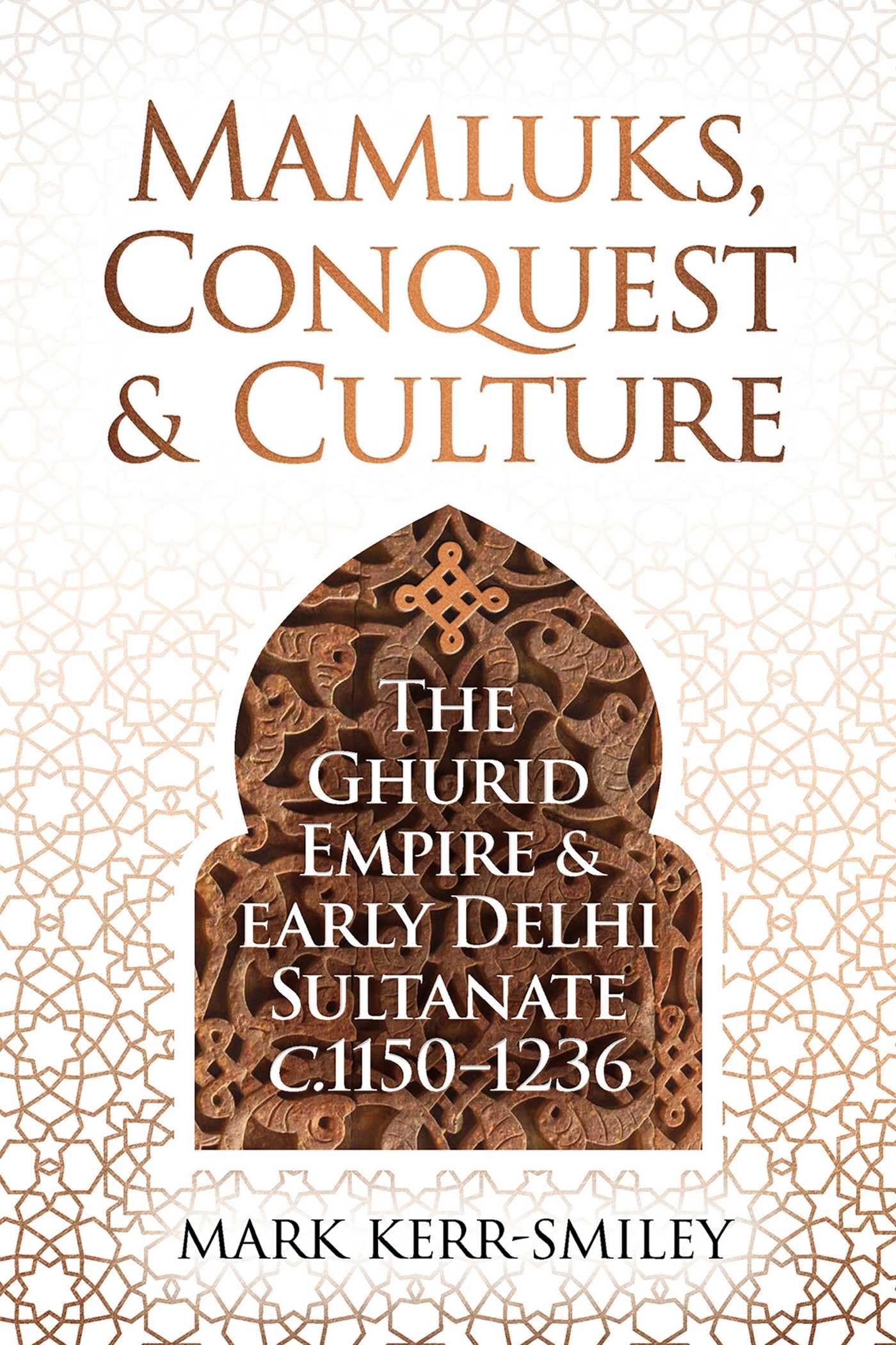 Mamluks, Conquest and Culture: The Ghurid Empire and Early Delhi Sultanate c.1150–1236