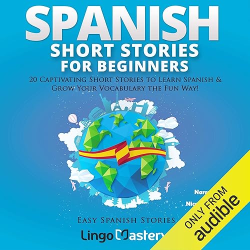 Spanish Short Stories for Beginners: 20 Captivating Short Stories to Learn Spanish &amp; Grow Your Vocabulary the Fun Way!: Easy Spanish Stories, Book 1