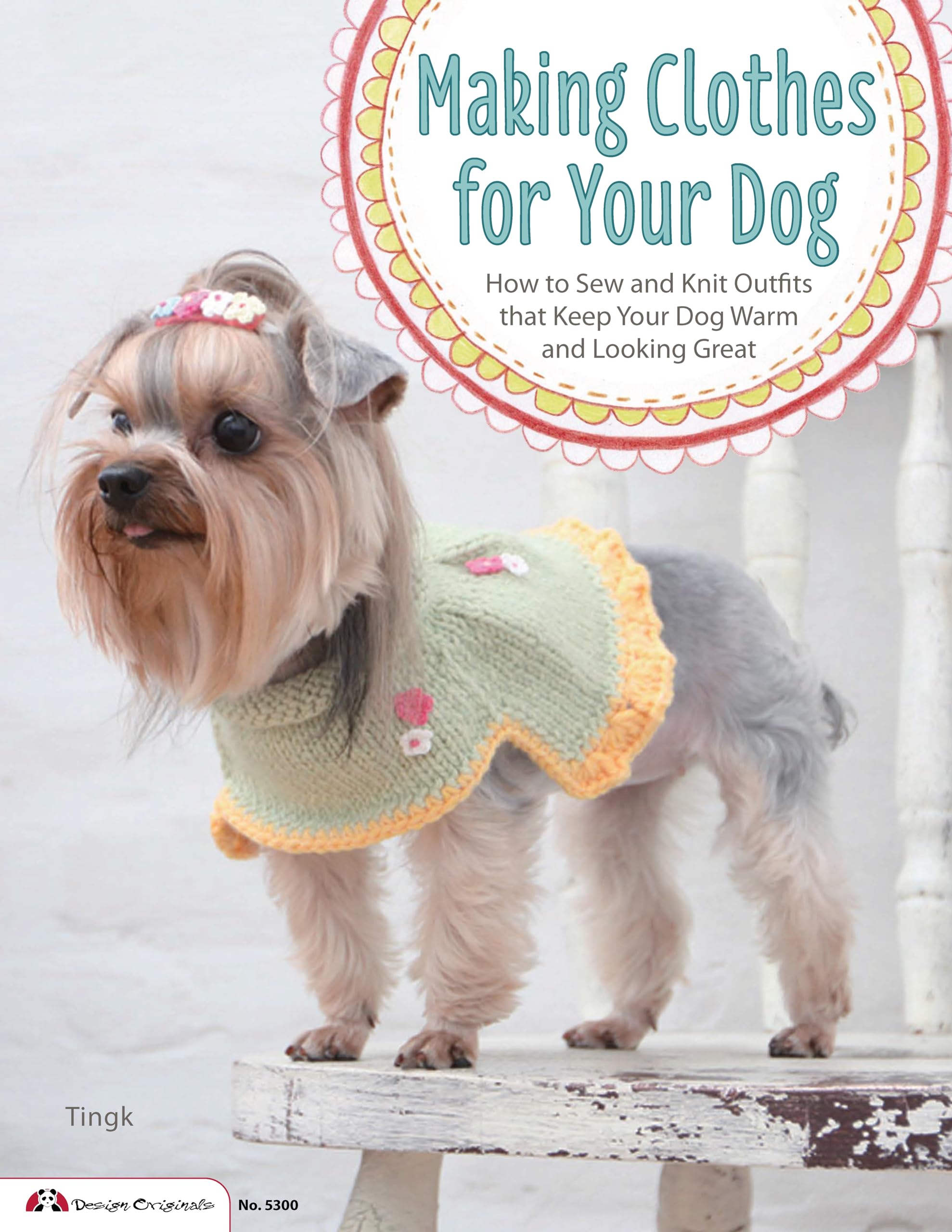 Making Clothes for Your Dog: How to Sew and Knit Outfits that Keep Your Dog Warm and Looking Great (Design Originals)