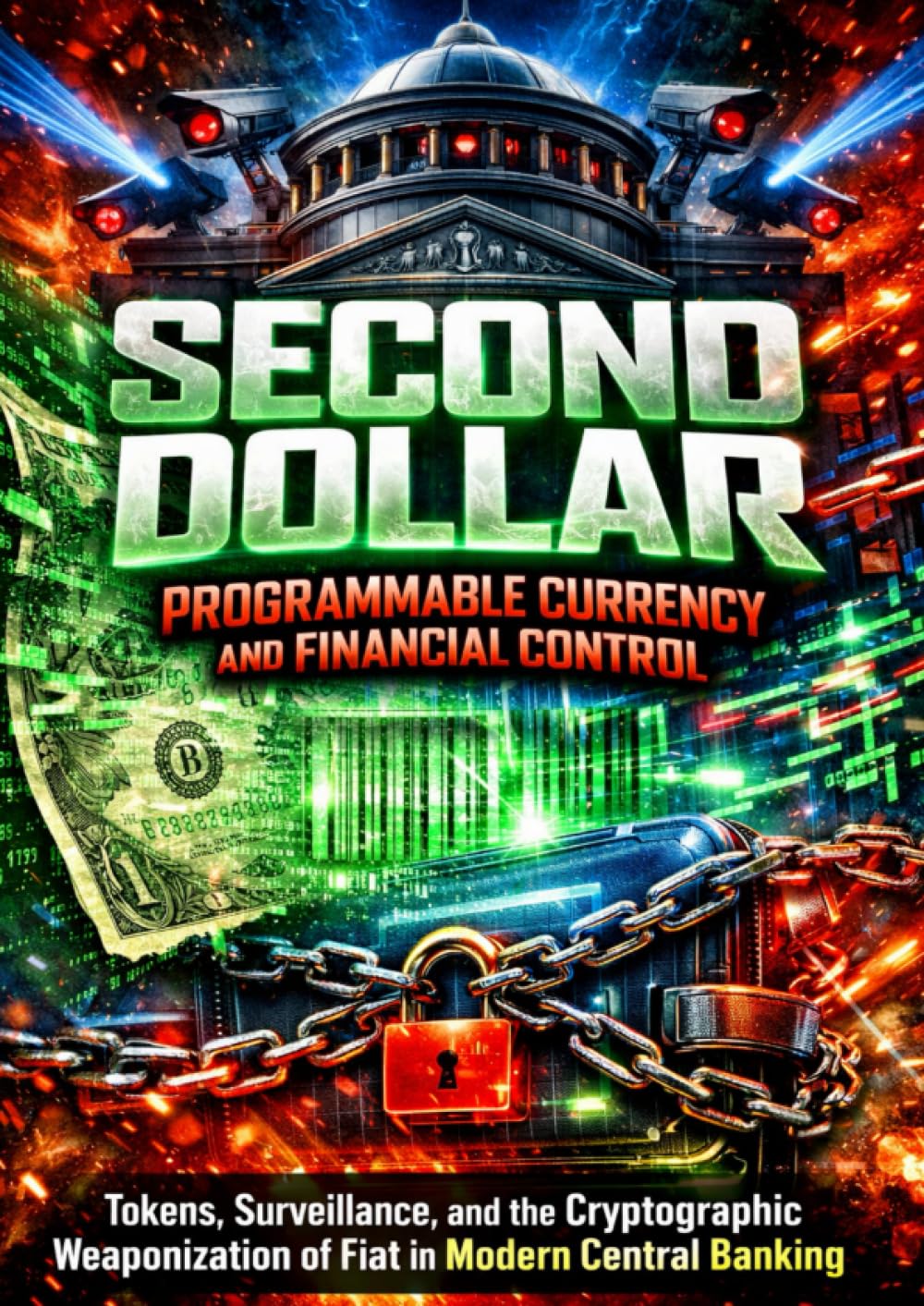 The Second Dollar: Programmable Currency and Financial Control: Tokens, Surveillance, and the Cryptographic Weaponization of Fiat in Modern Central Banking