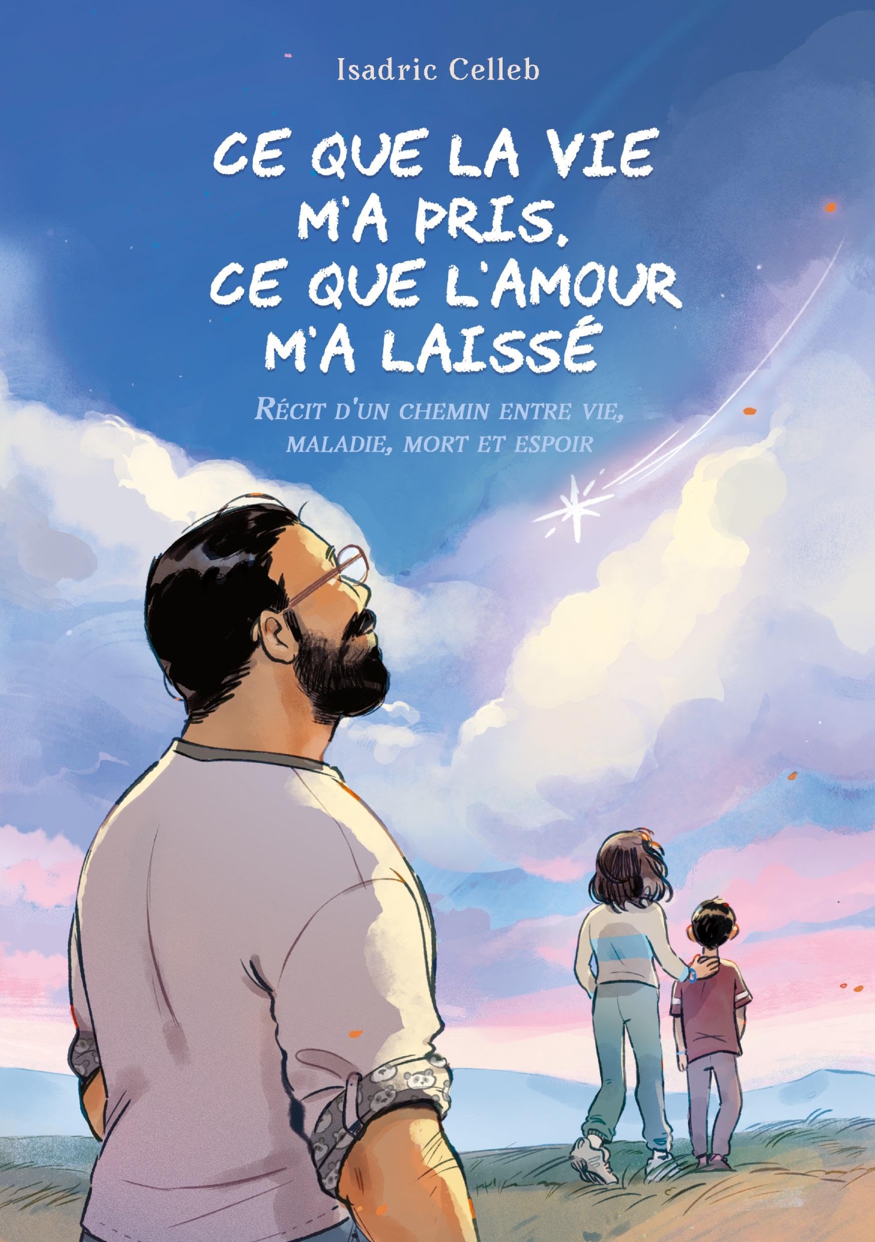 Ce que la vie m'a pris, ce que l'amour m'a laissé: Récit d'un chemin entre vie, maladie, mort et espoir