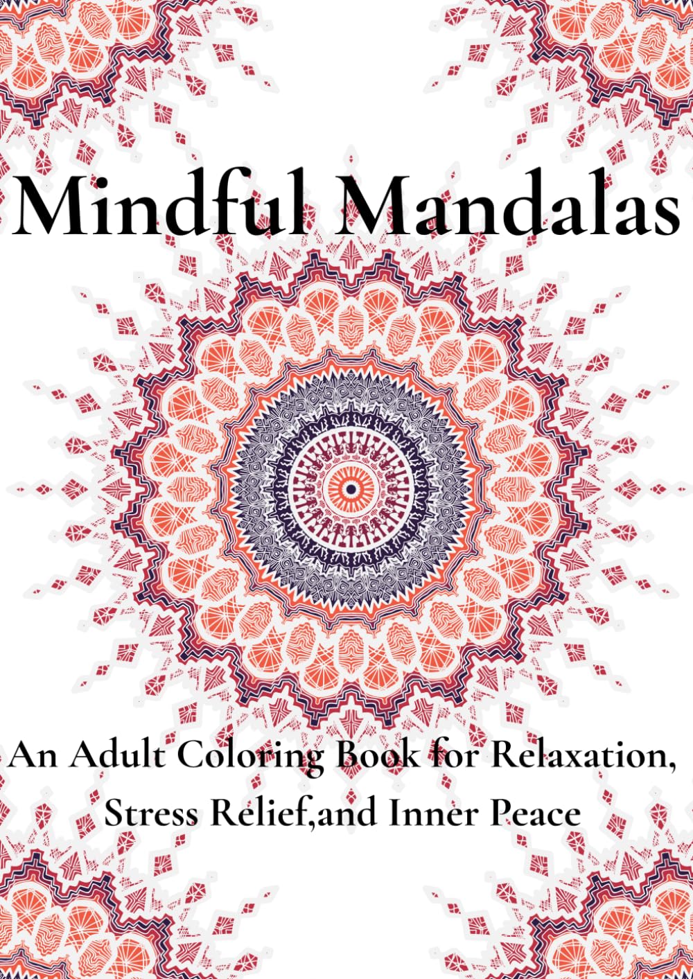 Mindful Mandalas: An Adult Coloring Book for Relaxation,Stress Relief, and Inner Peace