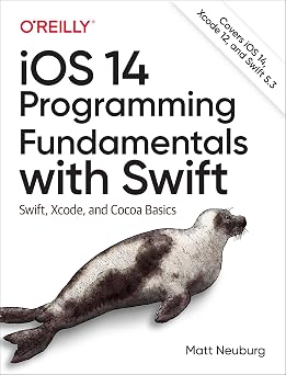 iOS 14 Programming Fundamentals with Swift Swift, Xcode, and Cocoa Basics