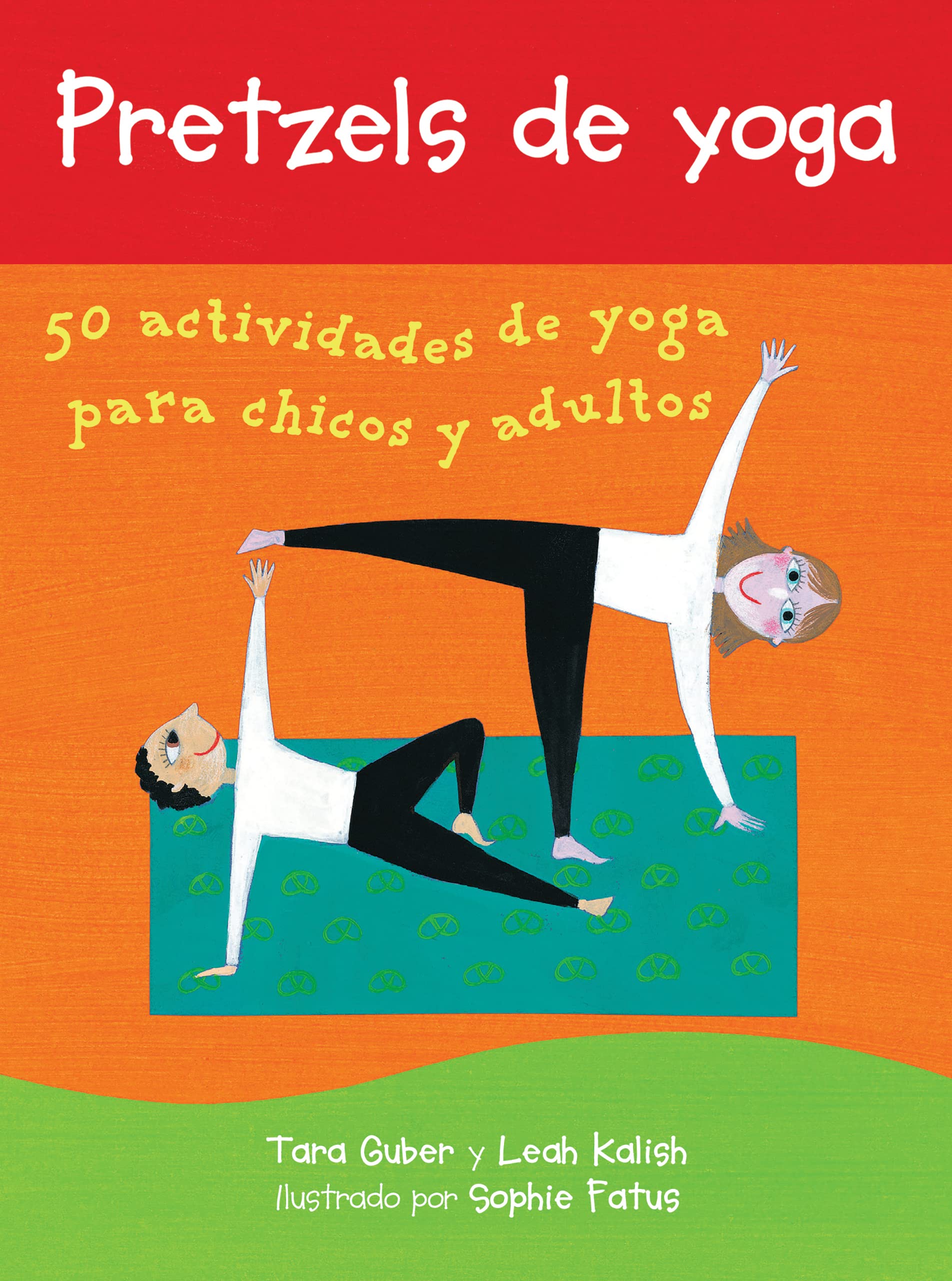 Pretzels de yoga/ Yoga Pretzels: 50 actividades de yoga para chicos y adultos/ 50 Fun Yoga Activities for Kids and Grownups