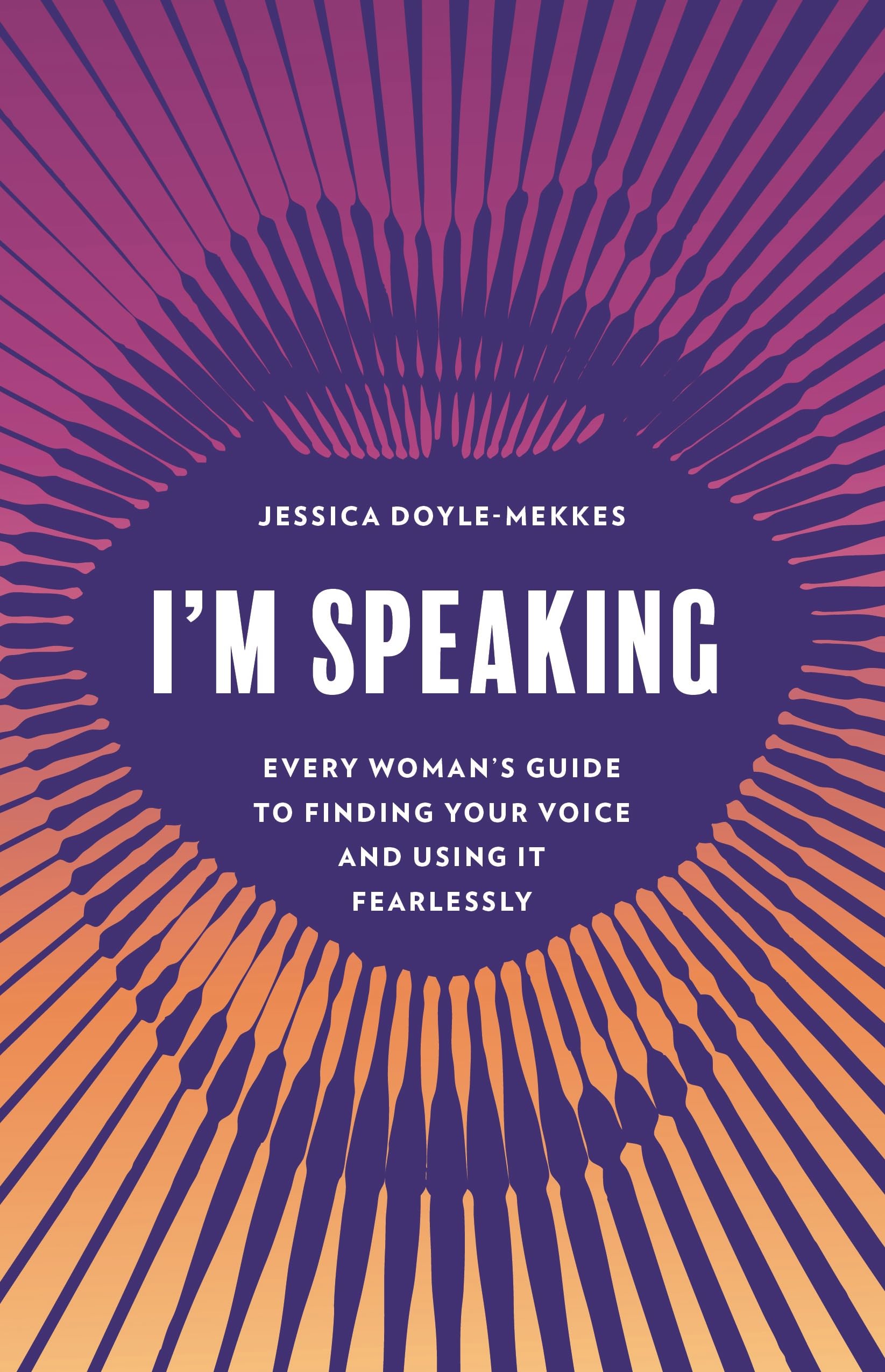 I'm Speaking: Every Woman's Guide to Finding Your Voice and Using It Fearlessly