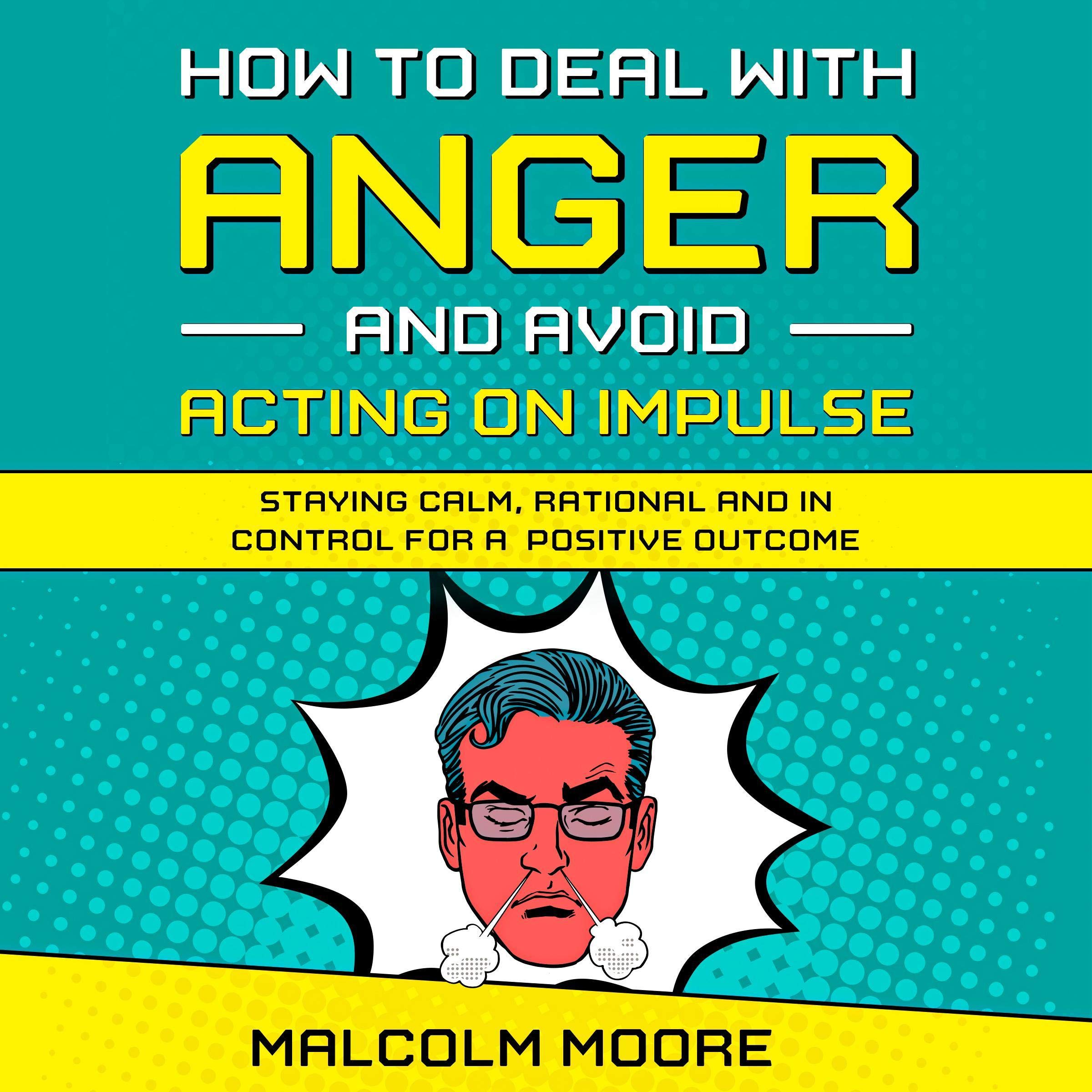 How to Deal with Anger and Avoid Acting on Impulse