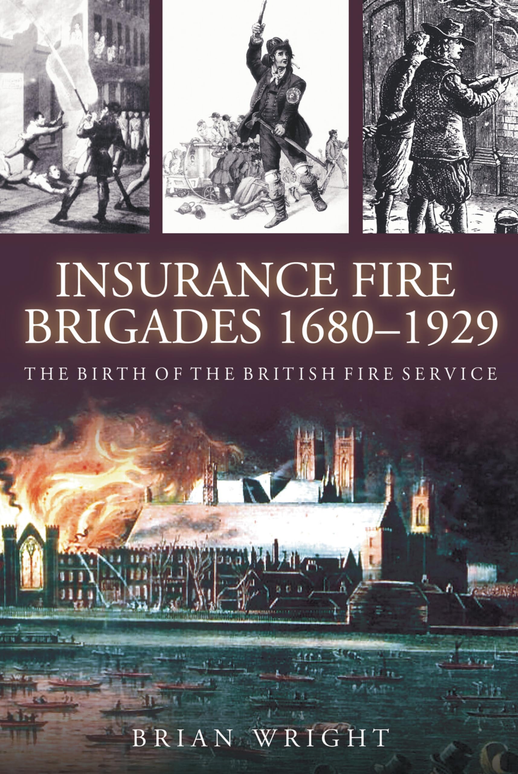 Insurance Fire Brigades 1680-1929: The Birth of the British Fire Service