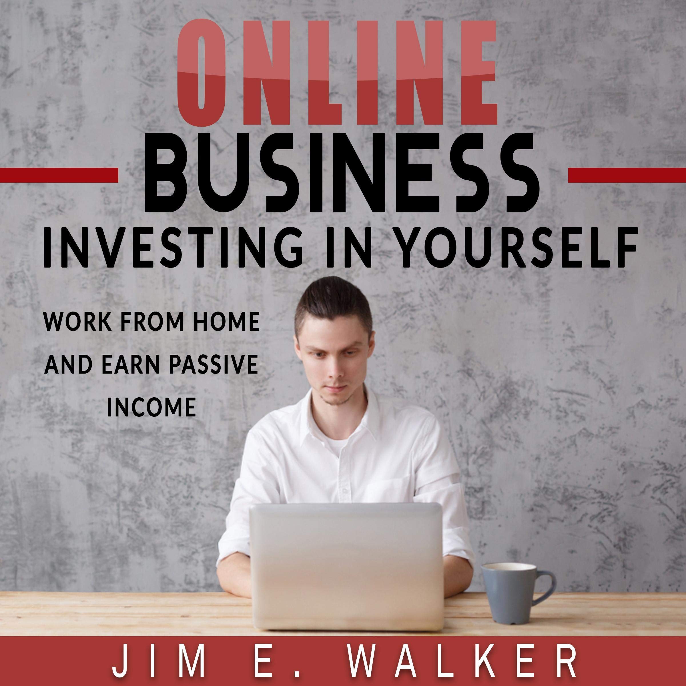 Online Business: Investing in Yourself - Work from Home and Earn Passive Income