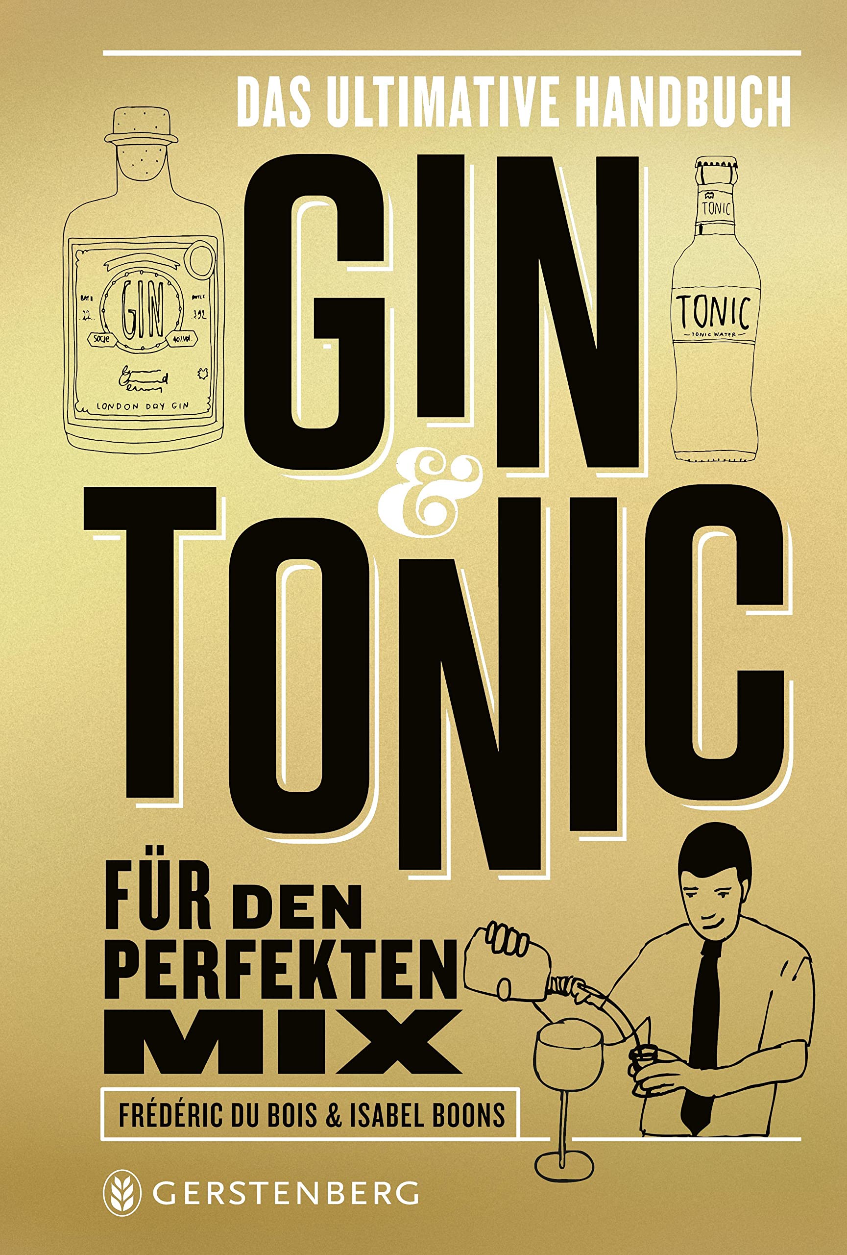 Gin & Tonic - Goldene Edition: Das ultimative Handbuch für den perfekten Mix