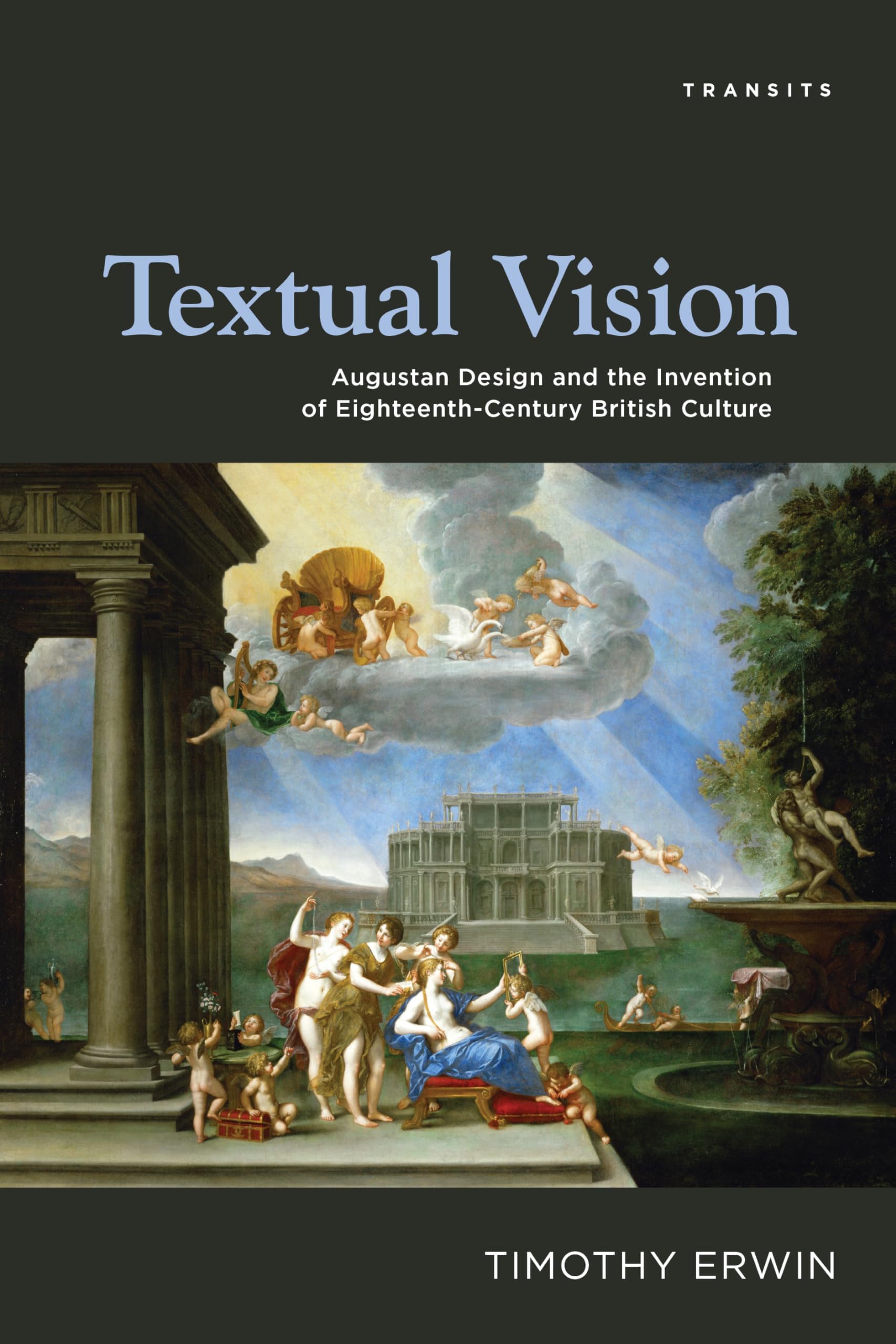 Textual Vision: Augustan Design and the Invention of Eighteenth-Century British Culture (Transits: Literature, Thought & Culture, 1650-1850)