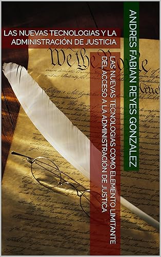 LAS NUEVAS TECNOLOGIAS COMO ELEMENTO LIMITANTE DEL ACCESO A LA ADMINISTRACIÓN DE JUSTICA: LAS NUEVAS TECNOLOGIAS Y LA ADMINISTRACIÓN DE JUSTICIA (Spanish Edition)