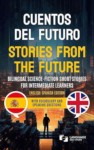 Cuentos del futuro  Stories from the future, Bilingual science-fiction short stories for intermediate learners English-Spanish edition, With