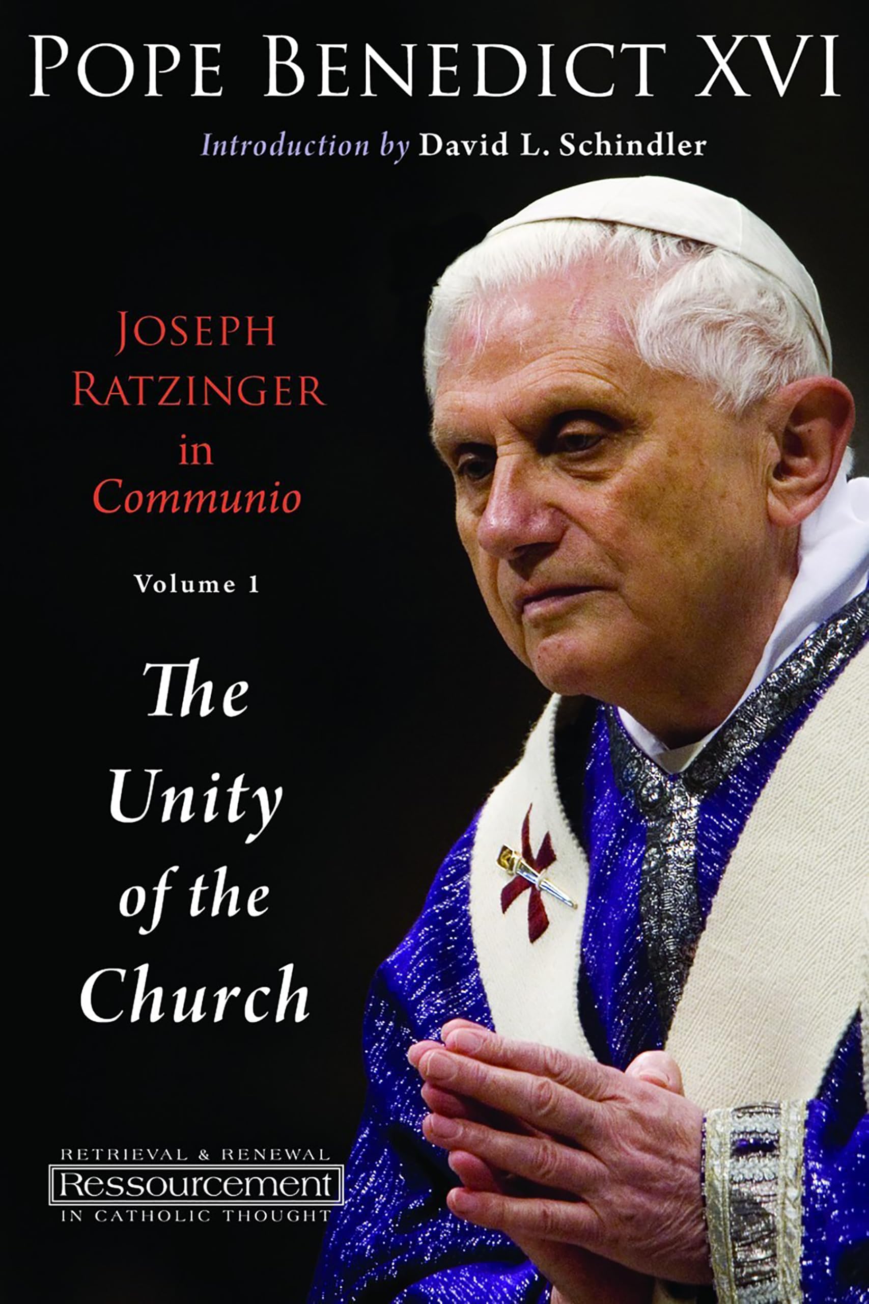 Joseph Ratzinger in Communio, Volume 1: The Unity of the Church (Resourcement: Retrieval and Renewal in Catholic Thought)