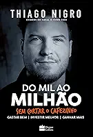 Do mil ao milhão: sem cortar o cafezinho – O best-seller de Thiago Nigro, autor de 'O homem que comprou o tempo'