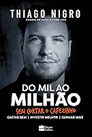 Do mil ao milhão: sem cortar o cafezinho – O best-seller de Thiago Nigro, autor de "O homem que comprou o tempo"