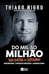 Do mil ao milhão: sem cortar o cafezinho – O best-seller de Thiago Nigro, autor de "O homem que comprou o tempo"