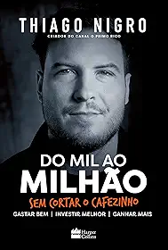 Do mil ao milhão: sem cortar o cafezinho – O best-seller de Thiago Nigro, autor de 'O homem que comprou o tempo'
