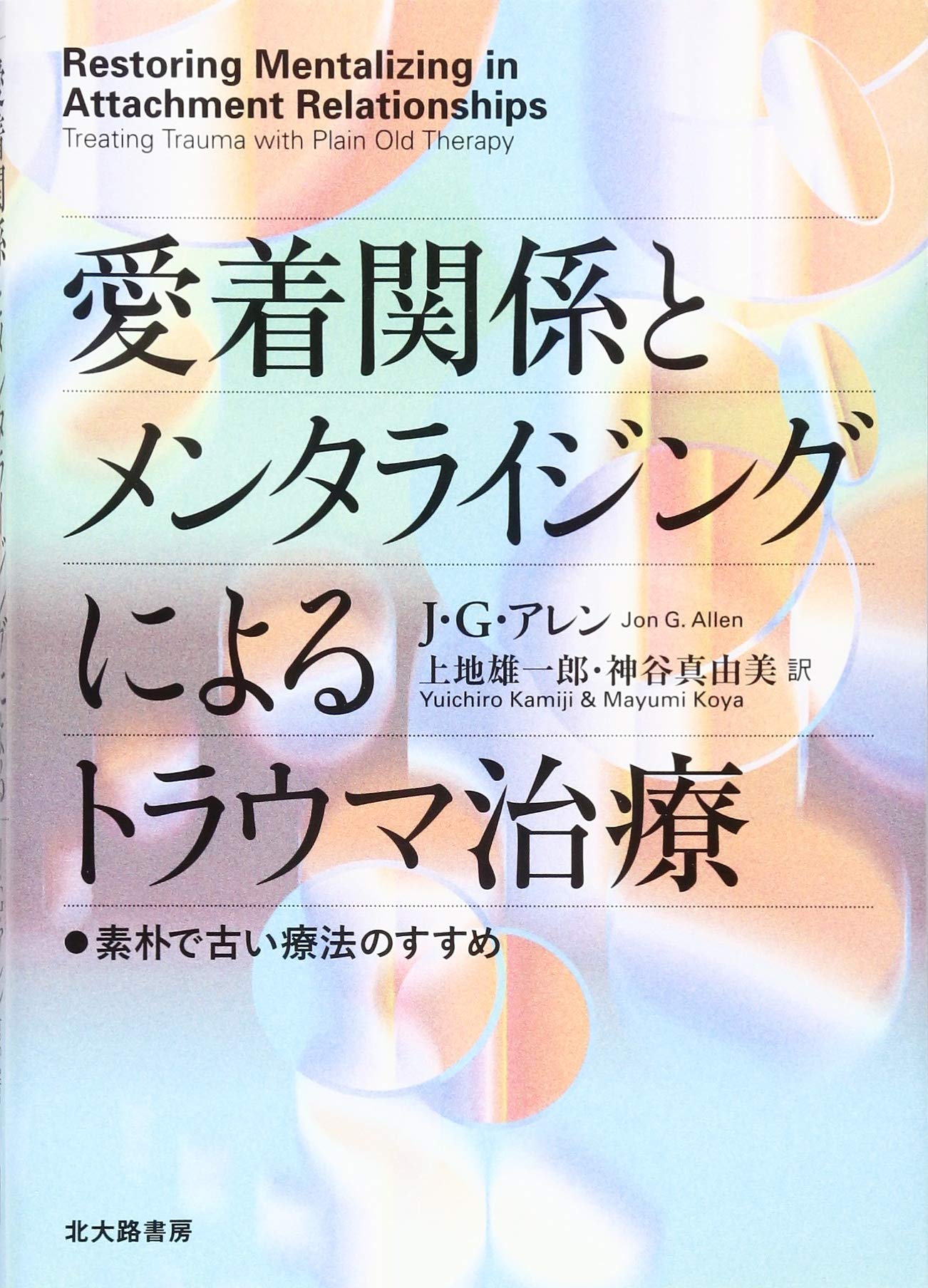 愛着関係とメンタライジングによるトラウマ治療 素朴で古い療法のすすめ アレン ジョン G Allen Jon G 雄一郎 上地 真由美 神谷 本 通販 Amazon