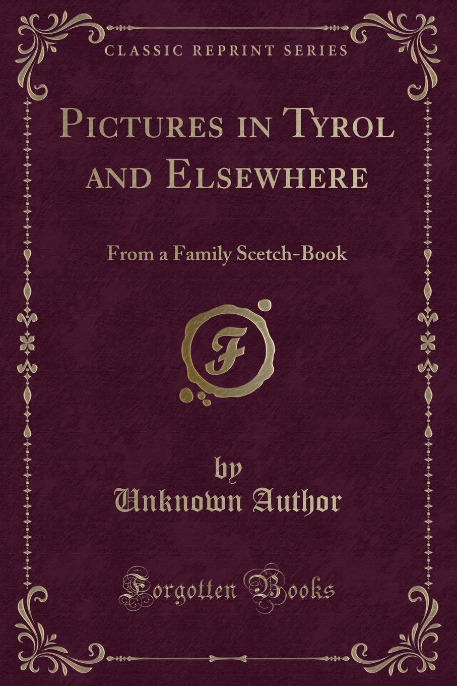 Pictures in Tyrol and Elsewhere: From a Family Scetch-Book (Classic Reprint) Paperback – August 24, 2018