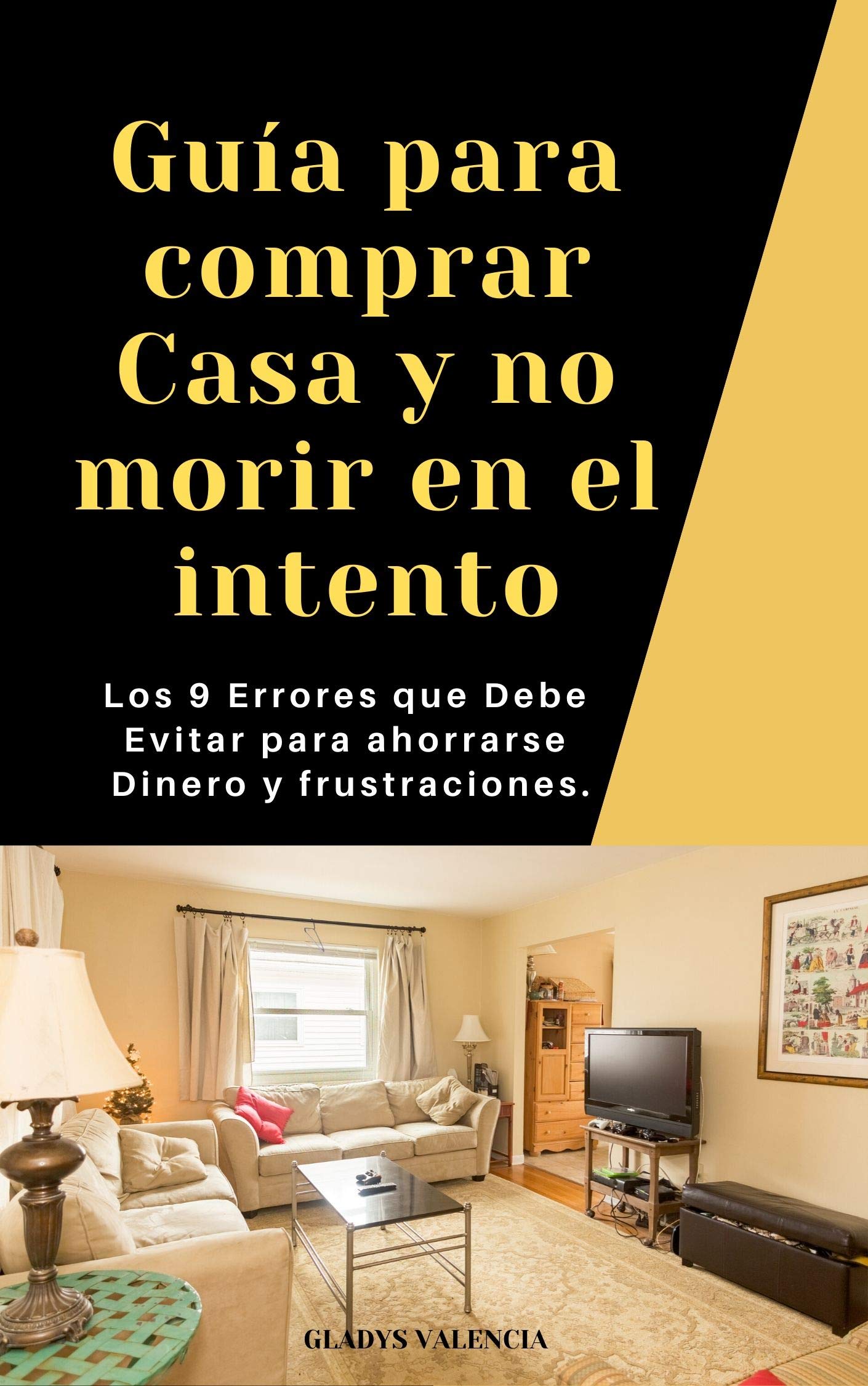 GUIA PARA COMPRAR CASA Y NO MORIR EN EL INTENTO: Los 9 Errores que Debe Evitar , para ahorrarse Dinero y frustraciones. (Spanish Edition)