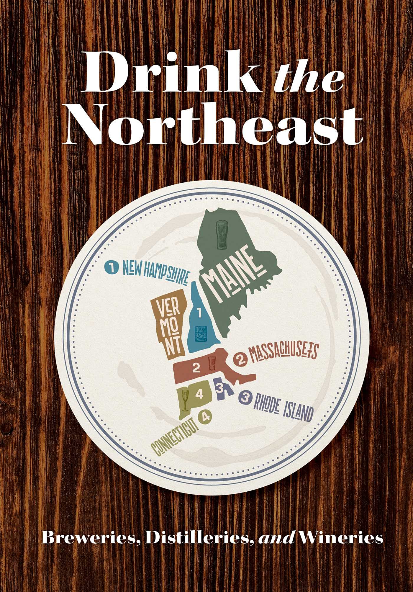 Drink the Northeast: The Ultimate Guide to Breweries, Distilleries, and Wineries in the Northeast