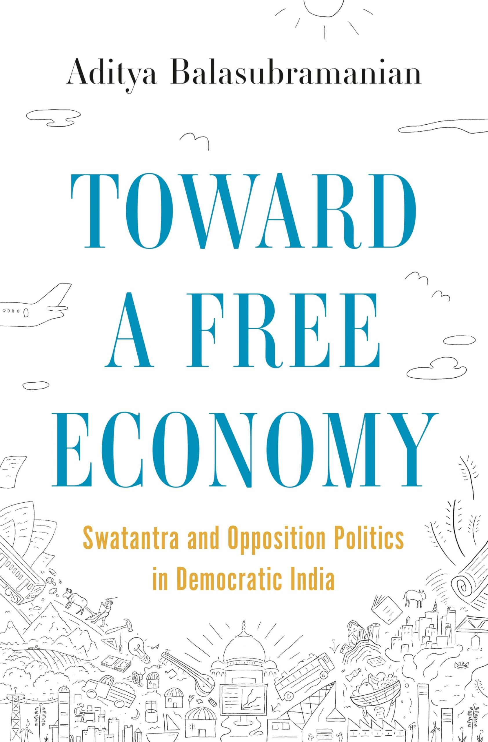 Toward a Free Economy: Swatantra and Opposition Politics in Democratic India (Histories of Economic Life)