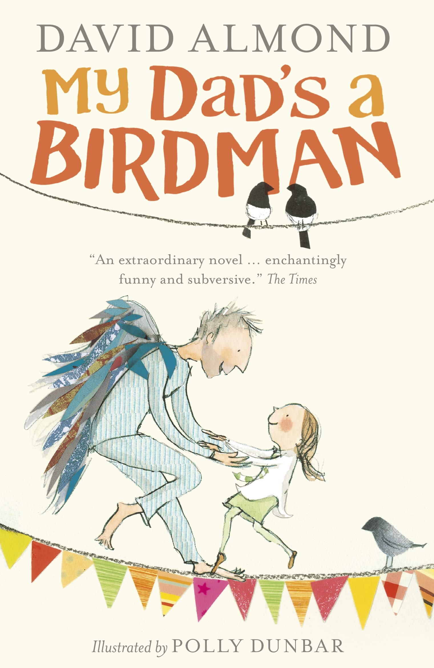 My Dad's a Birdman : A funny, tender tale about grief and hope for ages 8, 9, 10, 11 from a master storyteller, author of SKELLIG