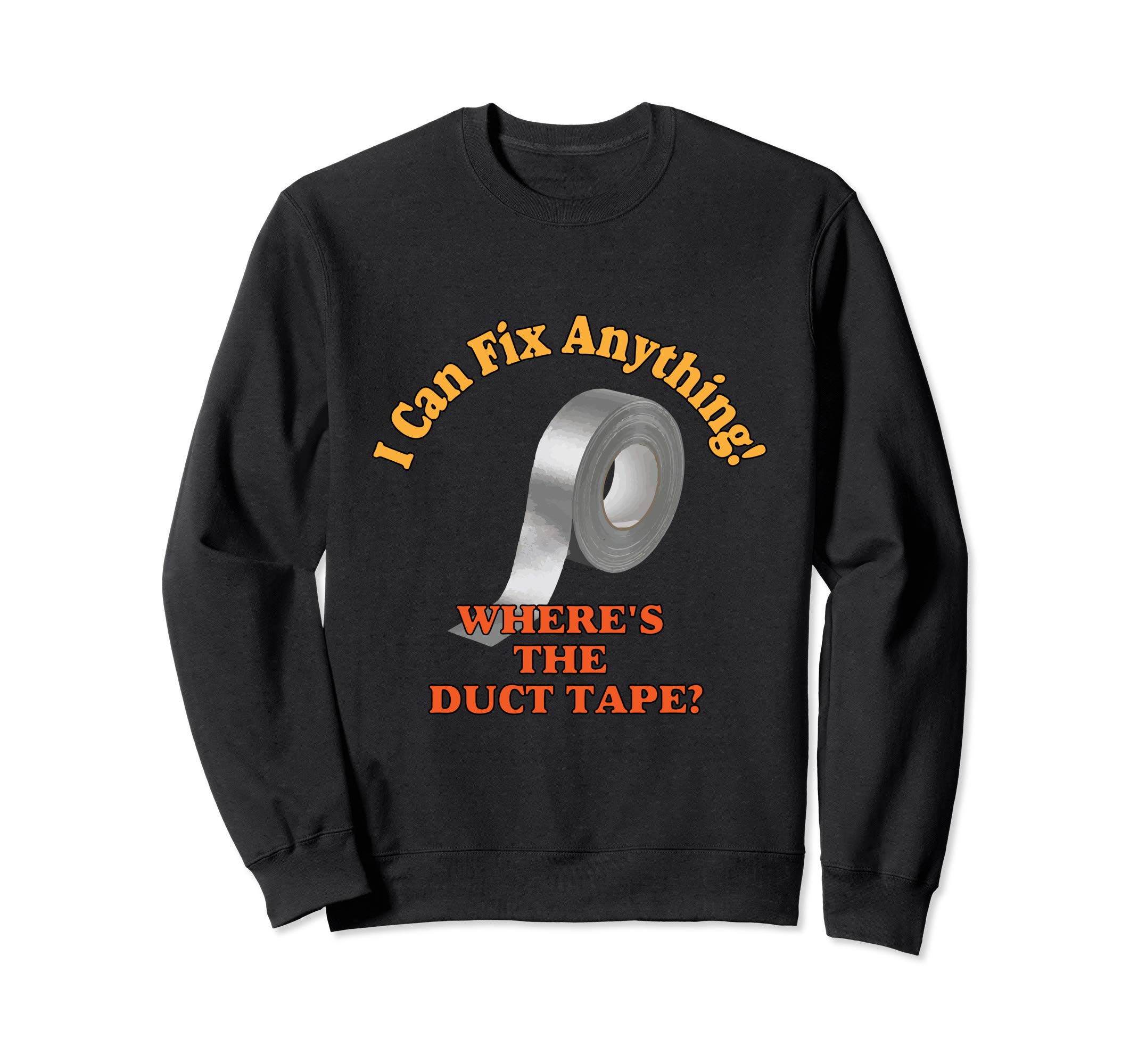 I can fix anything. Where's the duct tape? Sweatshirt