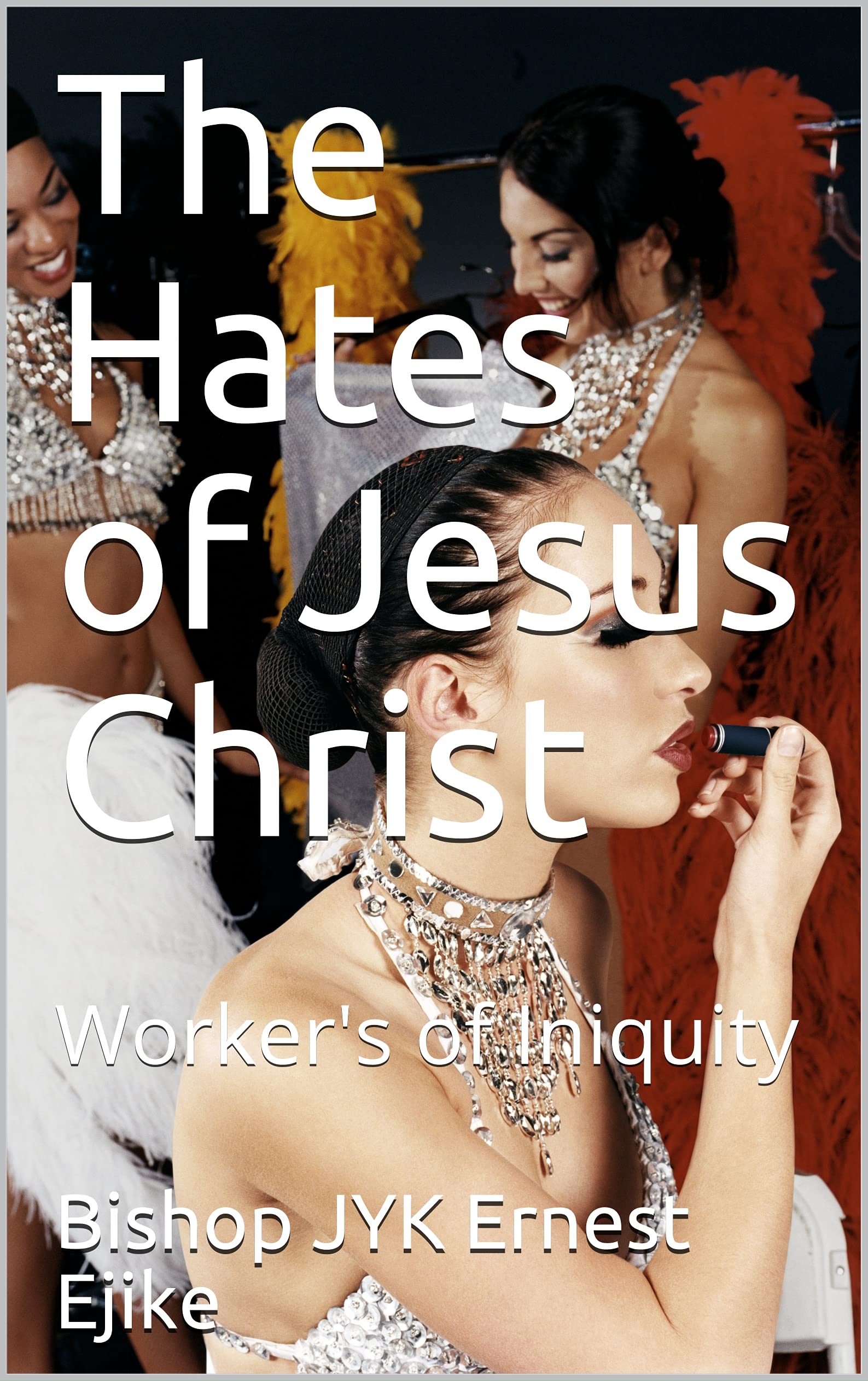 The Hates of Jesus Christ: Worker's of Iniquity: 3 (Eternal Life Kingdom Academy. Cool. 1)