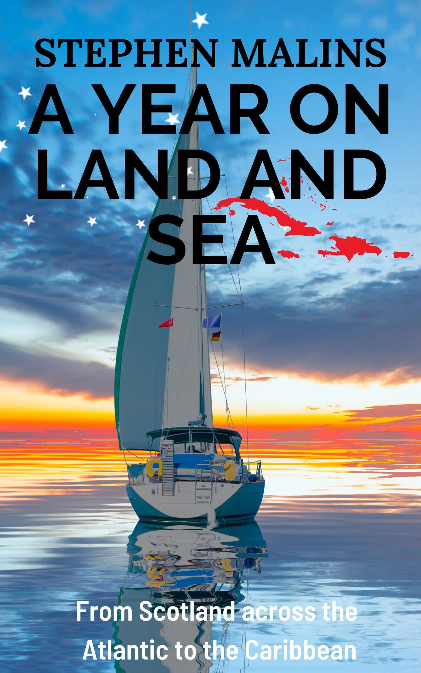 A Year On Land and Sea: Sailing Scotland and across the Atlantic to the Caribbean (Boy's Own Adventure Travel Tales Book 1)