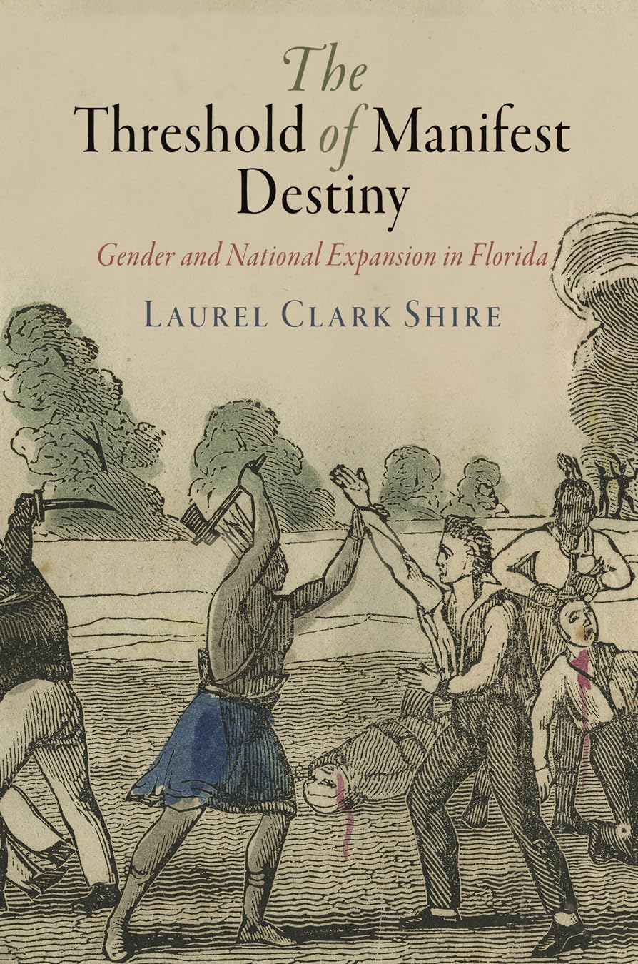 The Threshold of Manifest Destiny: Gender and National Expansion in Florida (Early American Studies)