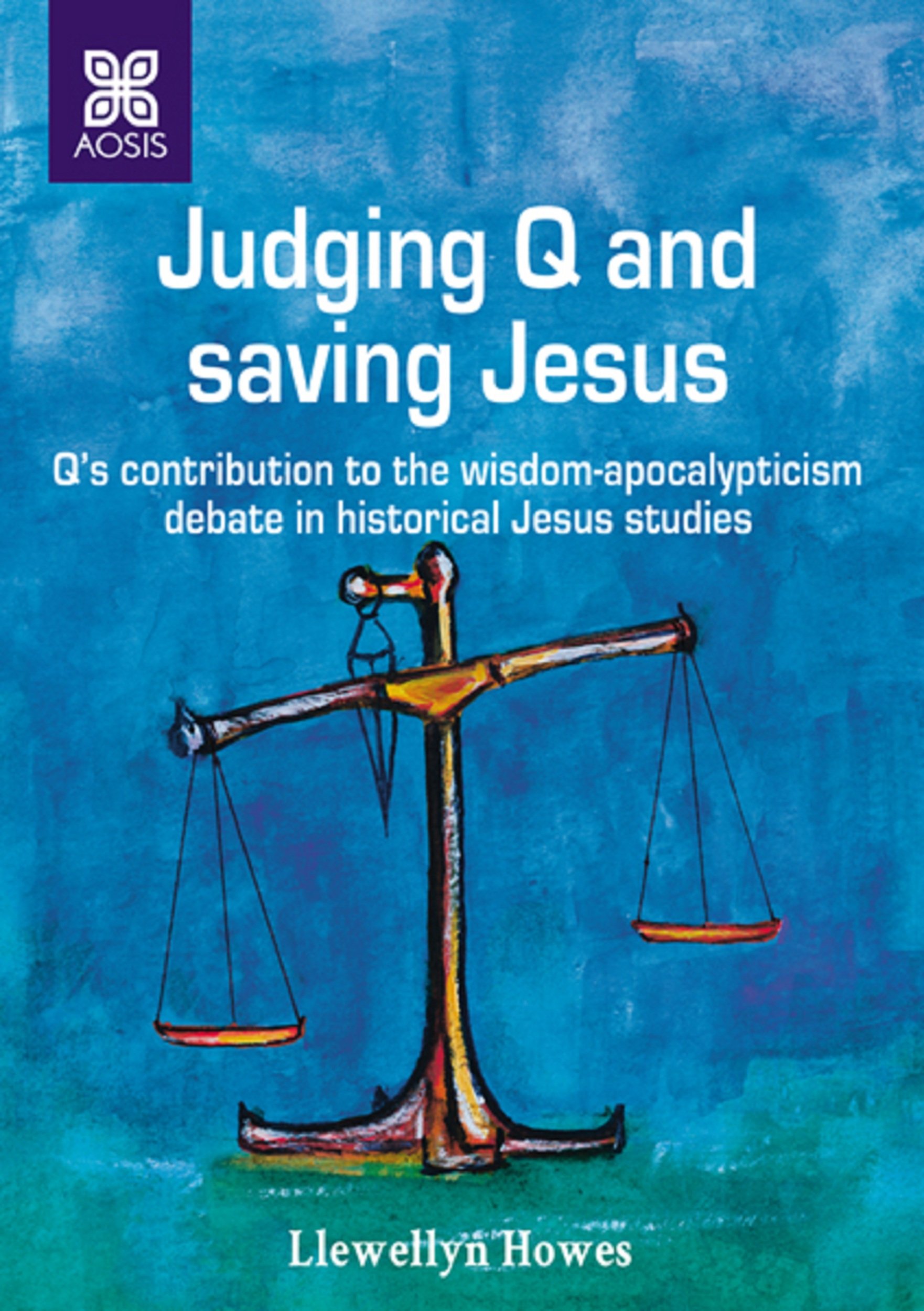 Judging Q and saving Jesus: Q’s contribution to the wisdom-apocalypticism debate in historical Jesus studies