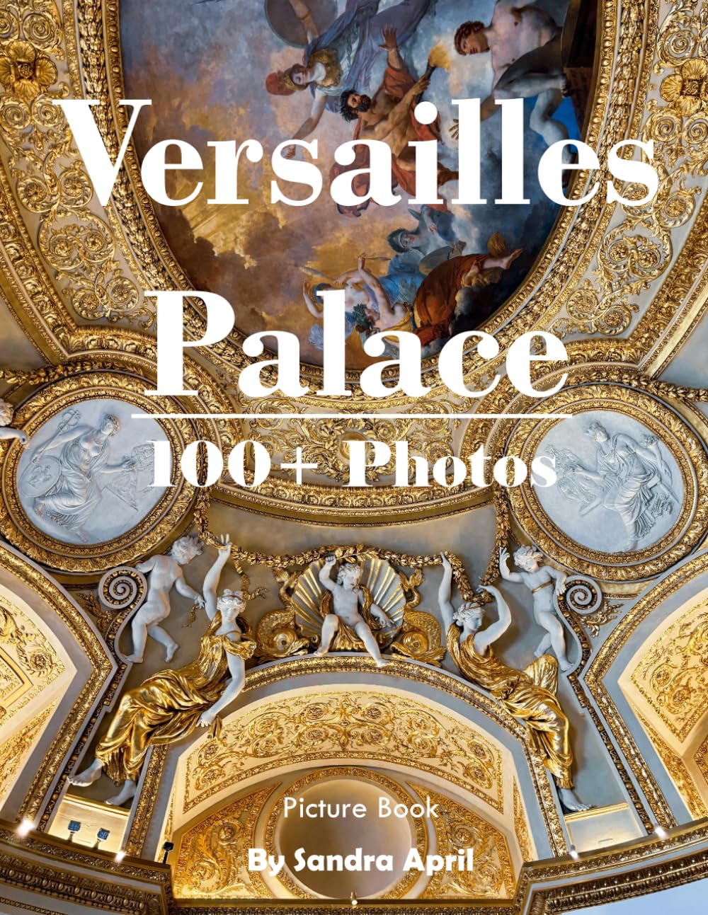Versailles Palace: A Stunning Coffee Table Picture Book – For Travelers & History Lovers