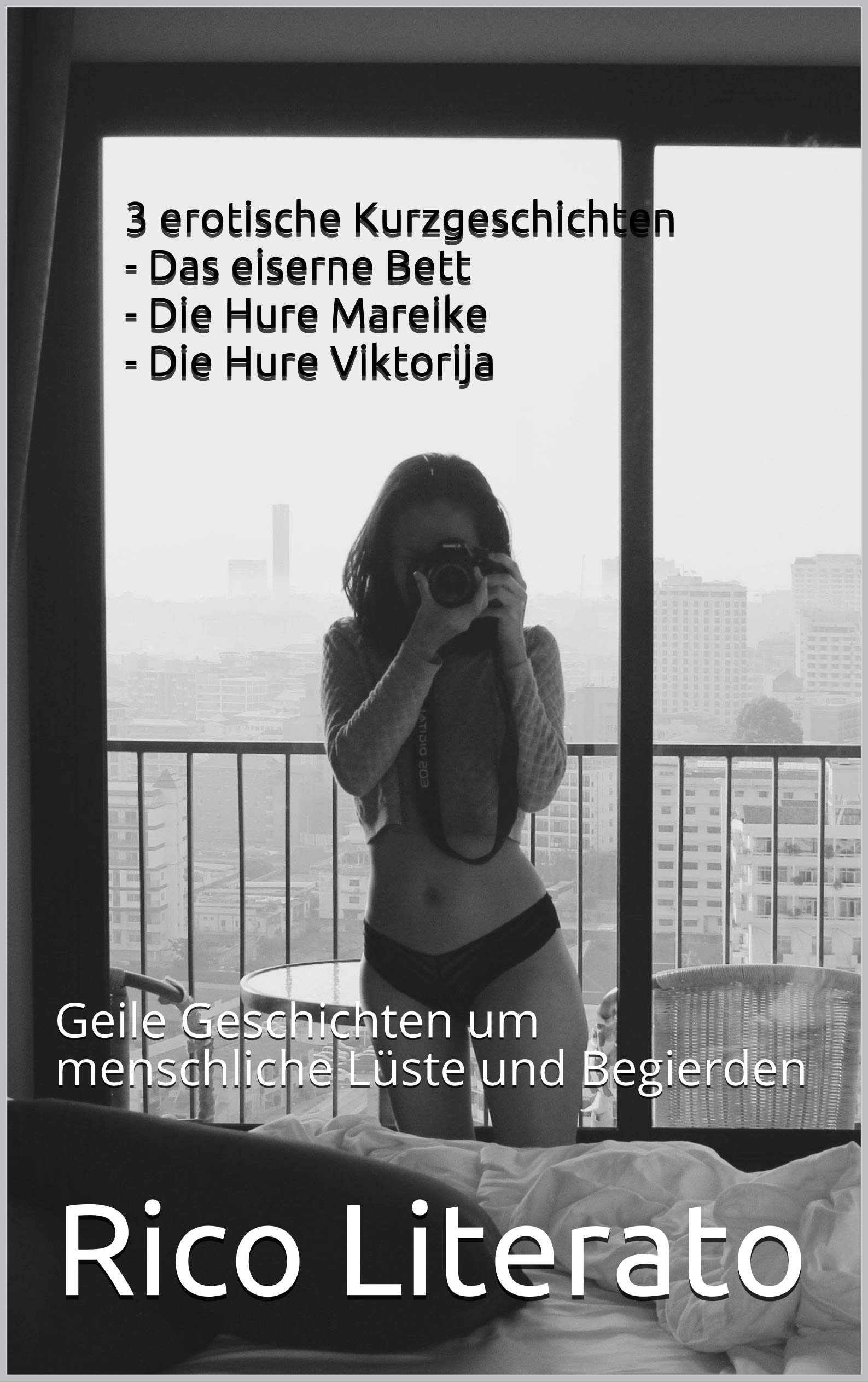 3 erotische Kurzgeschichten - Das eiserne Bett - Die Hure Mareike - Die Hure Viktorija : Geile Geschichten um menschliche Lüste und Begierden (German Edition)