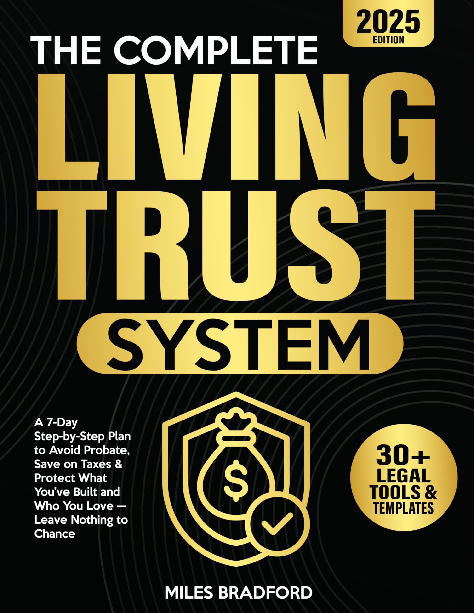 The Complete Living Trust System: A 7‑Day Step-by-Step Plan to Avoid Probate, Save on Taxes & Protect What You’ve Built and Who You Love — Leave Nothing to Chance (30+ Legal Tools & Templates)