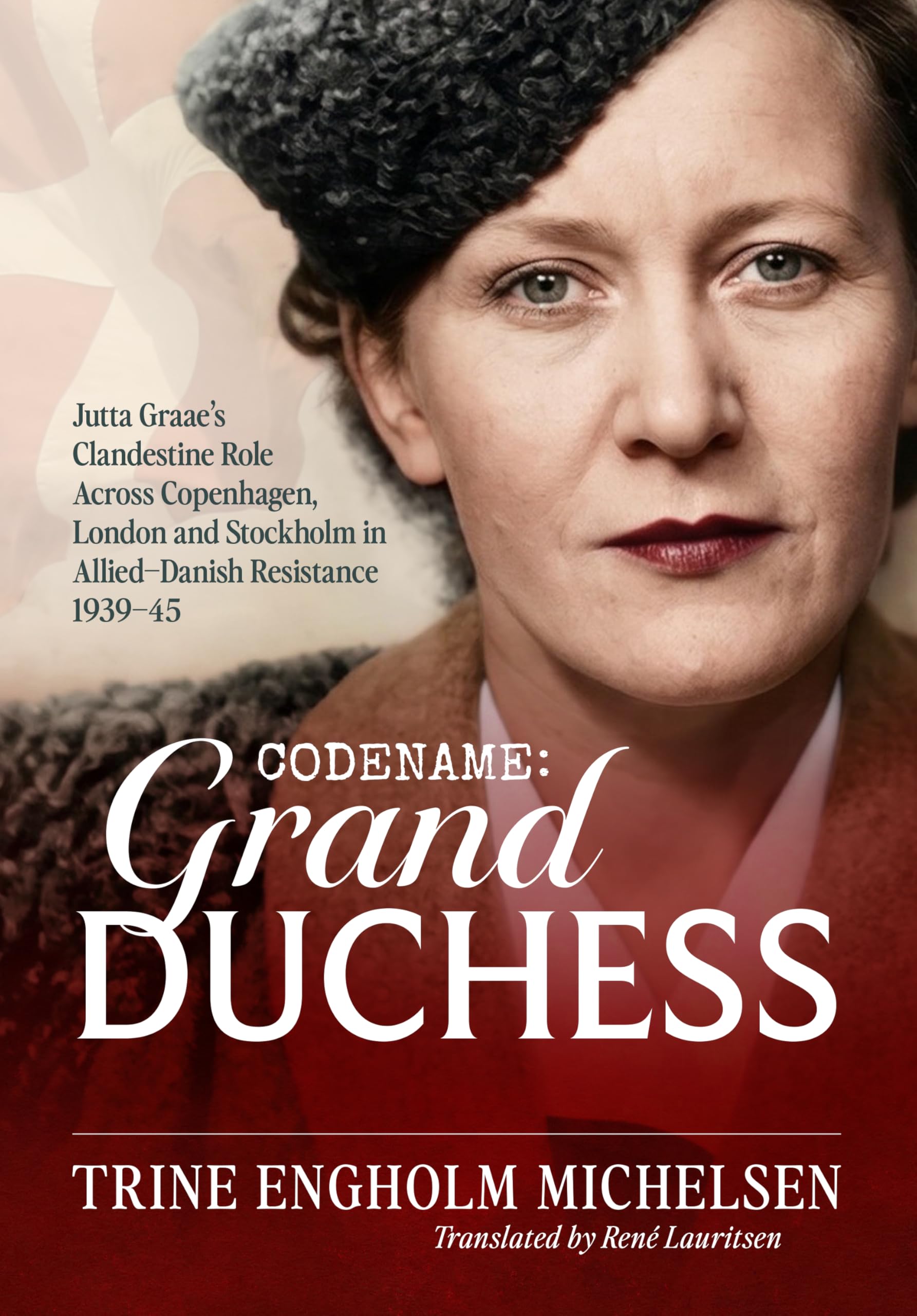Codename: Grand Duchess: Jutta Graae’s Clandestine Role Across Copenhagen, London and Stockholm in Allied–Danish Resistance 1939–4539–45