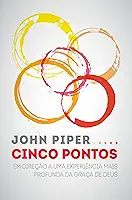 Cinco pontos: Em direção a uma experiência mais profunda da graça de Deus