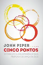 Cinco pontos: Em direção a uma experiência mais profunda da graça de Deus