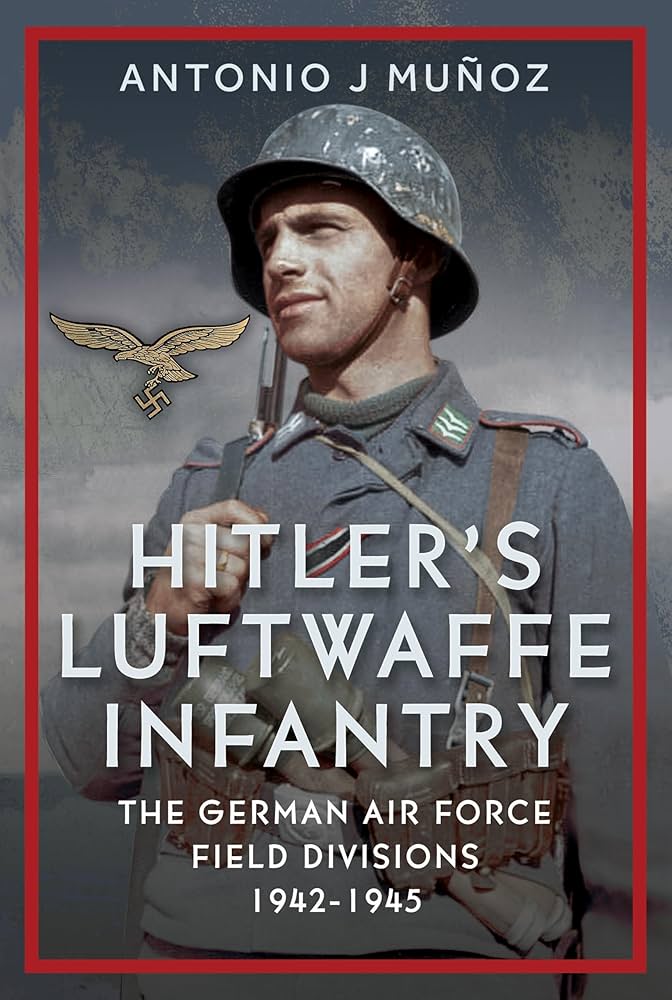 Hitler's Luftwaffe Infantry: The German Air Force Field