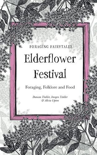 Foraging Fairtyales Elderflower Festival: Foraging, Folklore and Food. (Foraging Fairytales)