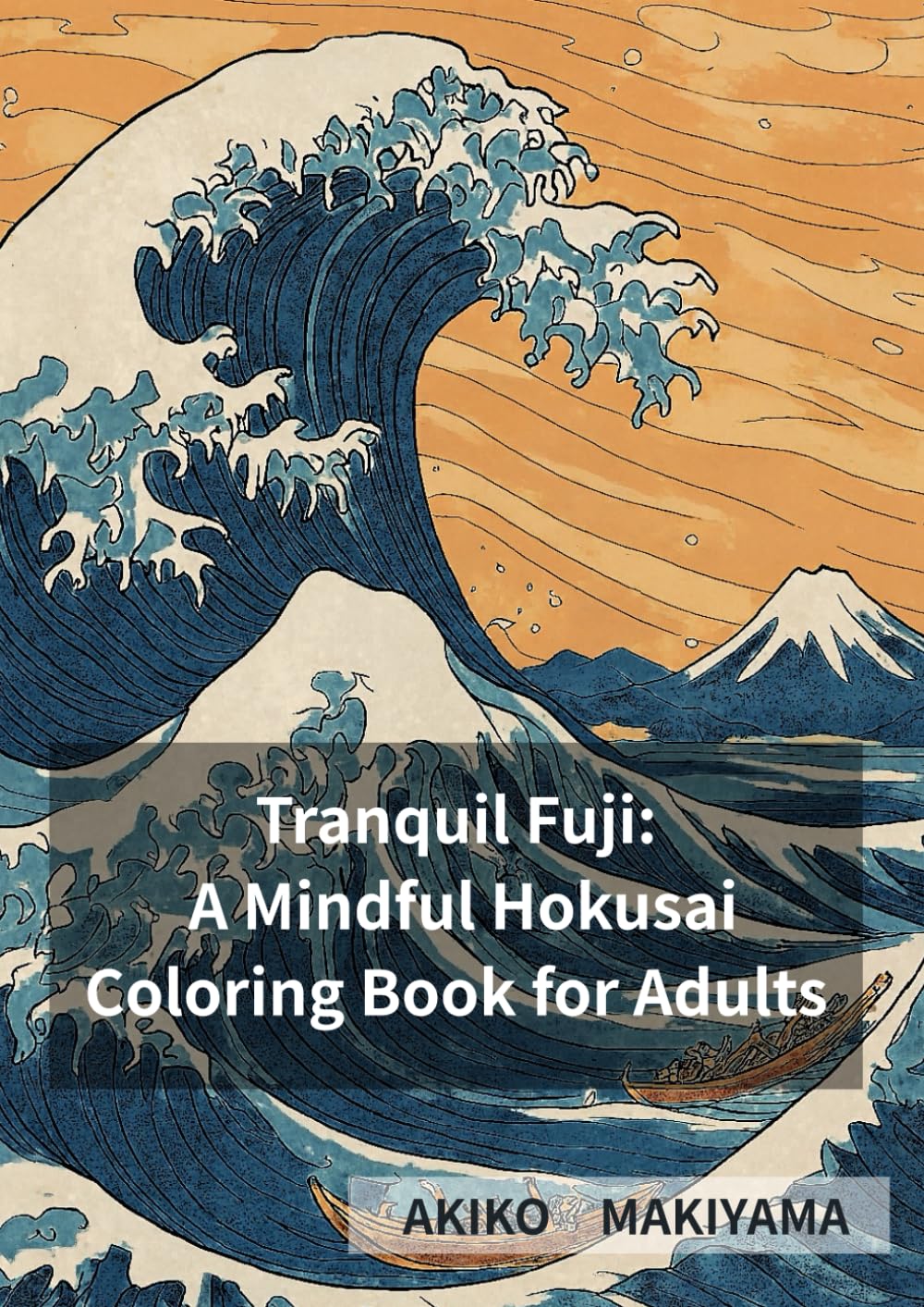 Tranquil Fuji: A Mindful Hokusai Coloring Book for Adults: Inspired by “The Thirty-Six Views of Mount Fuji” by Katsushika Hokusai